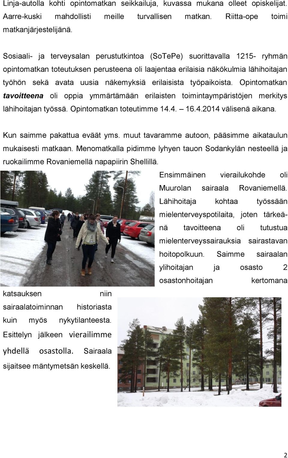 erilaisista työpaikoista. Opintomatkan tavoitteena oli oppia ymmärtämään erilaisten toimintaympäristöjen merkitys lähihoitajan työssä. Opintomatkan toteutimme 14.4. 16.4.2014 välisenä aikana.