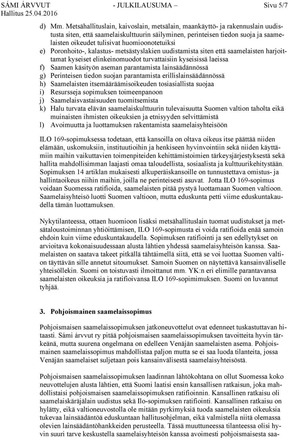 huomioonotetuiksi e) Poronhoito-, kalastus- metsästyslakien uudistamista siten että saamelaisten harjoittamat kyseiset elinkeinomuodot turvattaisiin kyseisissä laeissa f) Saamen käsityön aseman