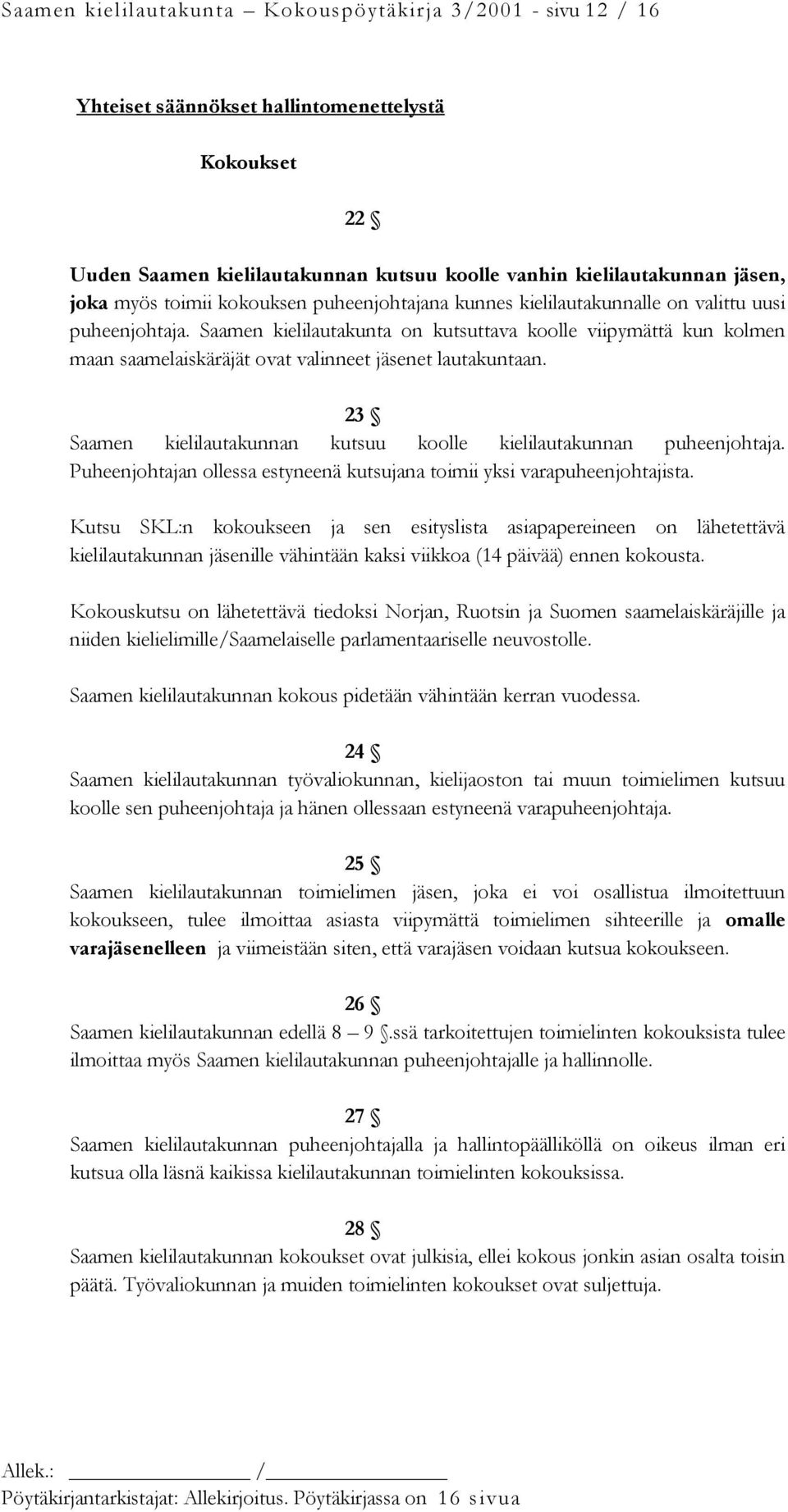 Saamen kielilautakunta on kutsuttava koolle viipymättä kun kolmen maan saamelaiskäräjät ovat valinneet jäsenet lautakuntaan. 23 Saamen kielilautakunnan kutsuu koolle kielilautakunnan puheenjohtaja.