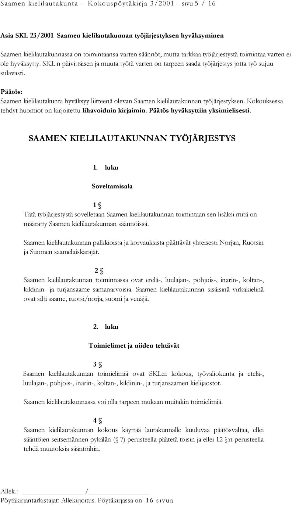 Päätös: Saamen kielilautakunta hyväksyy liitteenä olevan Saamen kielilautakunnan työjärjestyksen. Kokouksessa tehdyt huomiot on kirjoitettu lihavoiduin kirjaimin. Päätös hyväksyttiin yksimielisesti.