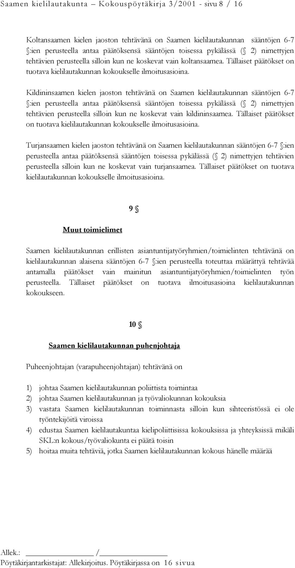 Kildininsaamen kielen jaoston tehtävänä on Saamen kielilautakunnan sääntöjen 6-7 :ien perusteella antaa päätöksensä sääntöjen toisessa pykälässä ( 2) nimettyjen tehtävien perusteella silloin kun ne
