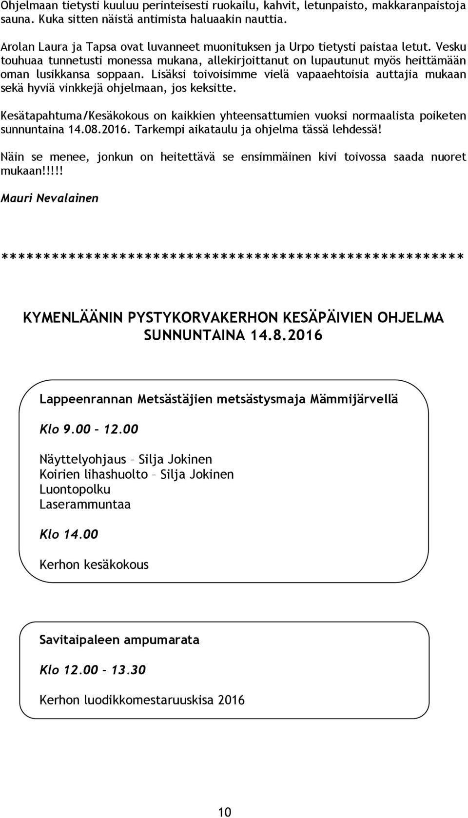 Lisäksi toivoisimme vielä vapaaehtoisia auttajia mukaan sekä hyviä vinkkejä ohjelmaan, jos keksitte. Kesätapahtuma/Kesäkokous on kaikkien yhteensattumien vuoksi normaalista poiketen sunnuntaina 14.08.