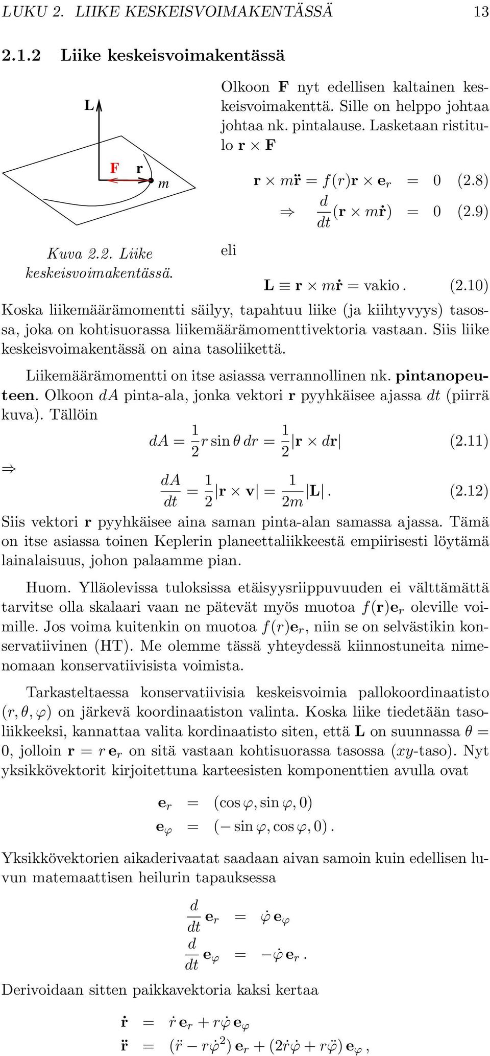 Siis liike keskeisvoimakentässä on aina tasoliikettä. Liikemäärämomentti on itse asiassa verrannollinen nk. pintanopeuteen. Olkoon da pinta-ala, jonka vektori r pyyhkäisee ajassa dt (piirrä kuva).