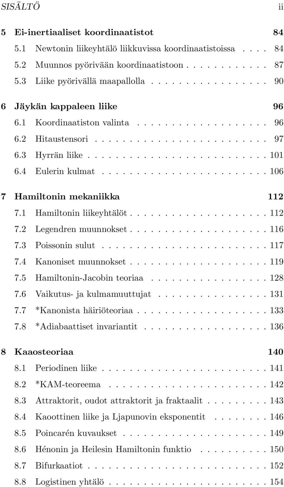 4 Eulerin kulmat........................ 106 7 Hamiltonin mekaniikka 112 7.1 Hamiltonin liikeyhtälöt.................... 112 7.2 Legendren muunnokset.................... 116 7.3 Poissonin sulut.