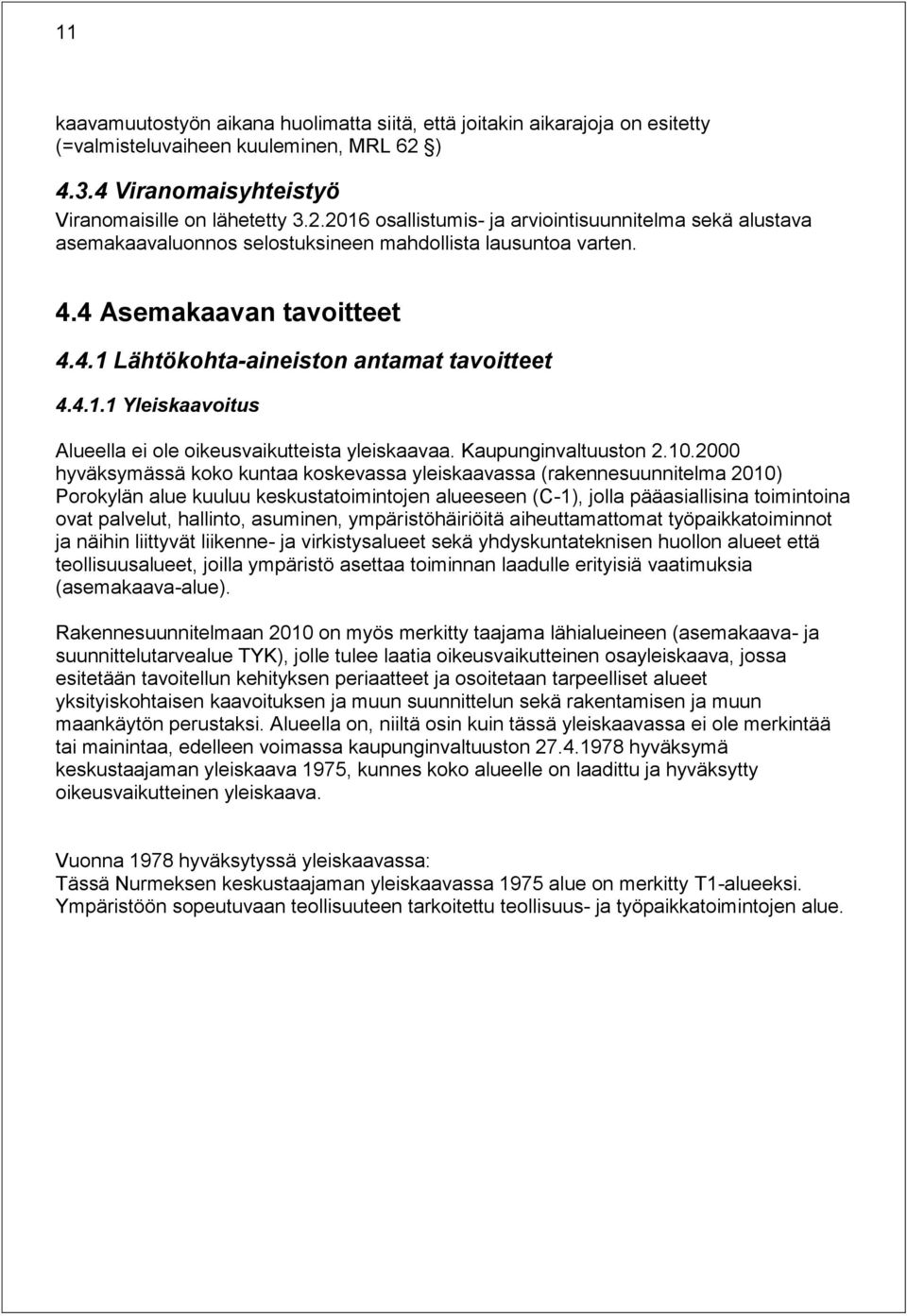 4.1 Lähtökohta-aineiston antamat tavoitteet 4.4.1.1 Yleiskaavoitus Alueella ei ole oikeusvaikutteista yleiskaavaa. Kaupunginvaltuuston 2.10.