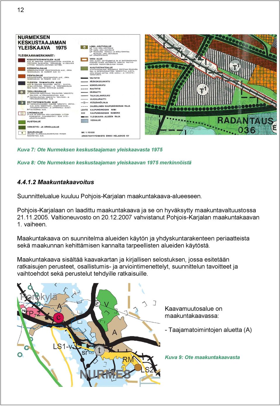 Maakuntakaava on suunnitelma alueiden käytön ja yhdyskuntarakenteen periaatteista sekä maakunnan kehittämisen kannalta tarpeellisten alueiden käytöstä.