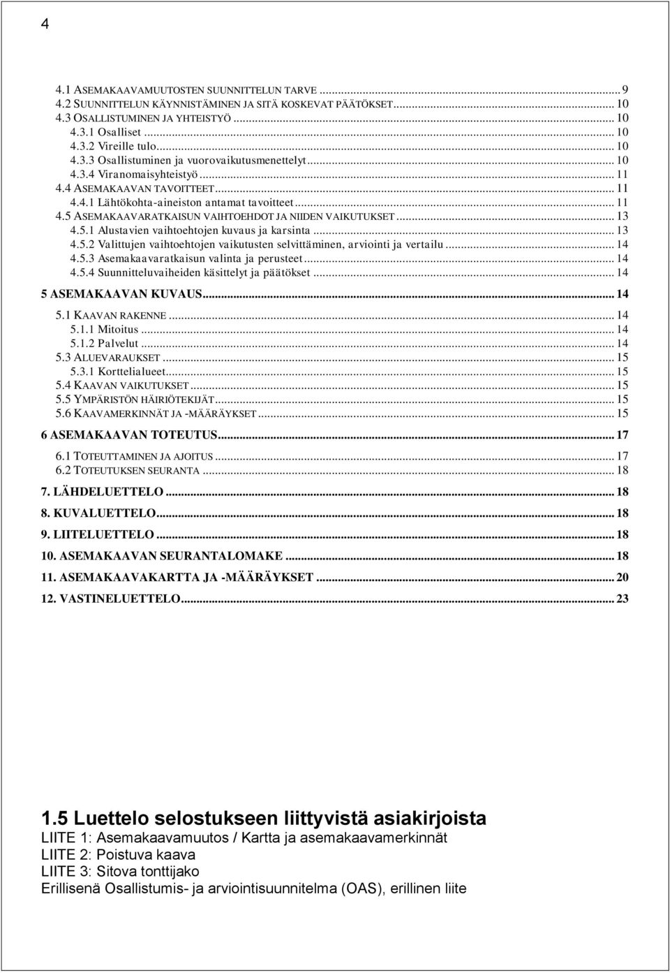 .. 13 4.5.1 Alustavien vaihtoehtojen kuvaus ja karsinta... 13 4.5.2 Valittujen vaihtoehtojen vaikutusten selvittäminen, arviointi ja vertailu... 14 4.5.3 Asemakaavaratkaisun valinta ja perusteet.