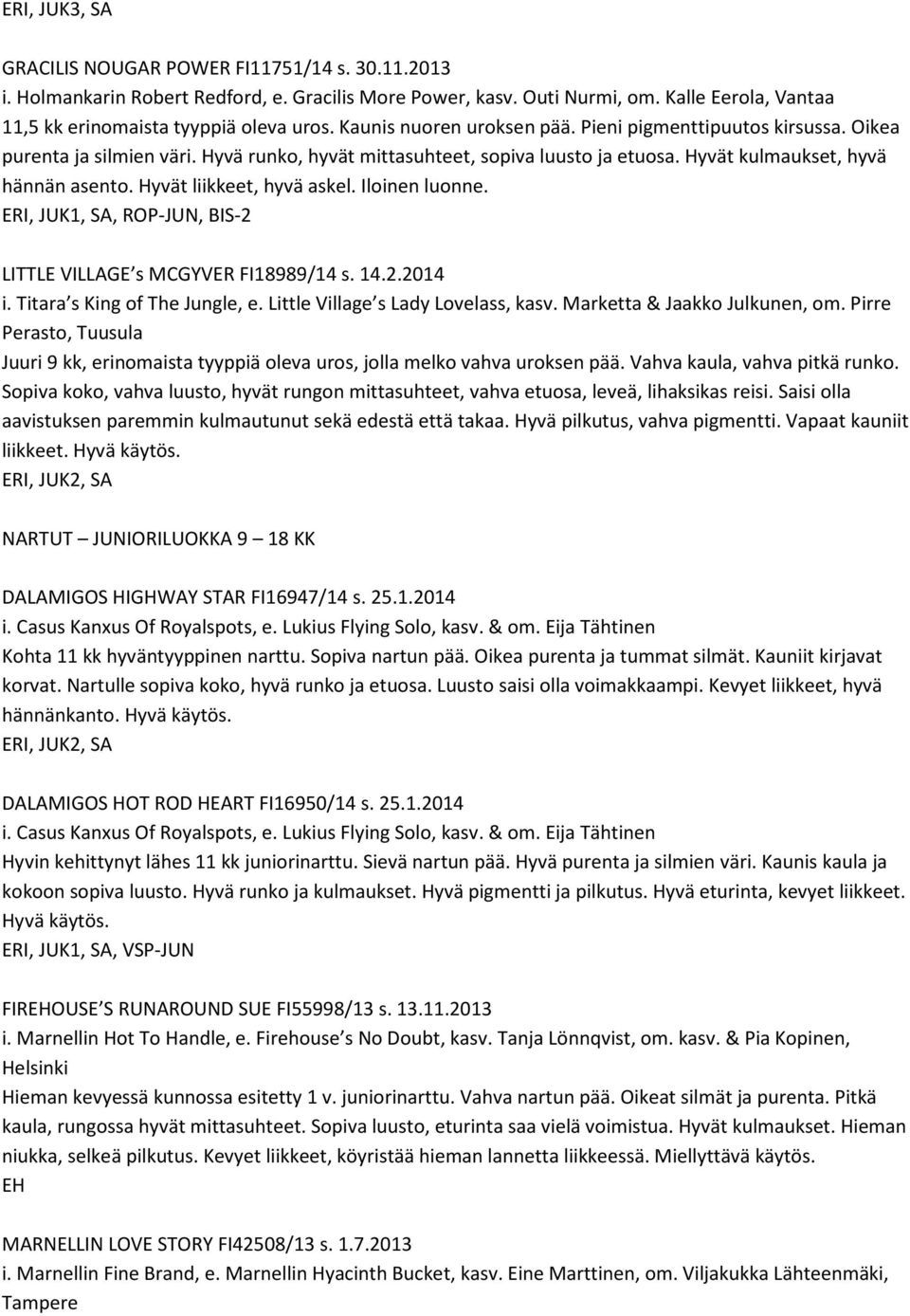 Hyvät liikkeet, hyvä askel. Iloinen luonne. ERI, JUK1, SA, ROP-JUN, BIS-2 LITTLE VILLAGE s MCGYVER FI18989/14 s. 14.2.2014 i. Titara s King of The Jungle, e. Little Village s Lady Lovelass, kasv.