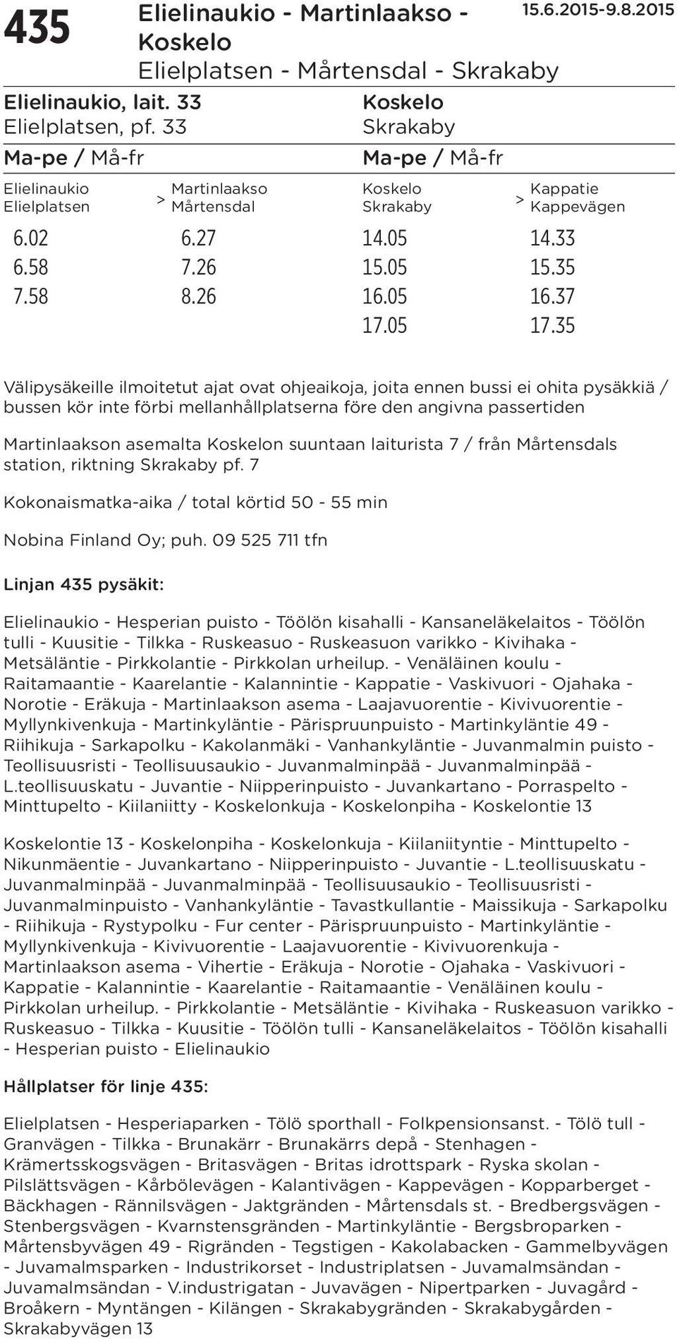 35 Välipysäkeille ilmoitetut ajat ovat ohjeaikoja, joita ennen bussi ei ohita pysäkkiä / bussen kör inte förbi mellanhållplatserna före den angivna passertiden Martinlaakson asemalta Koskelon