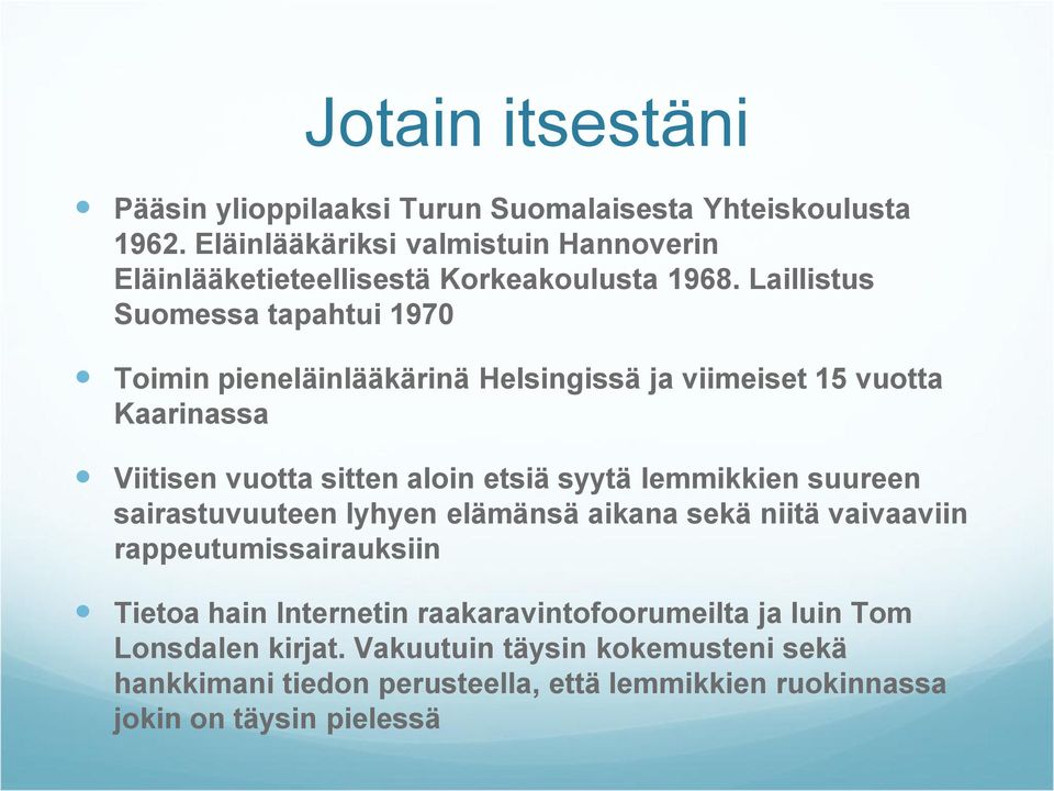 Laillistus Suomessa tapahtui 1970 Toimin pieneläinlääkärinä Helsingissä ja viimeiset 15 vuotta Kaarinassa Viitisen vuotta sitten aloin etsiä syytä