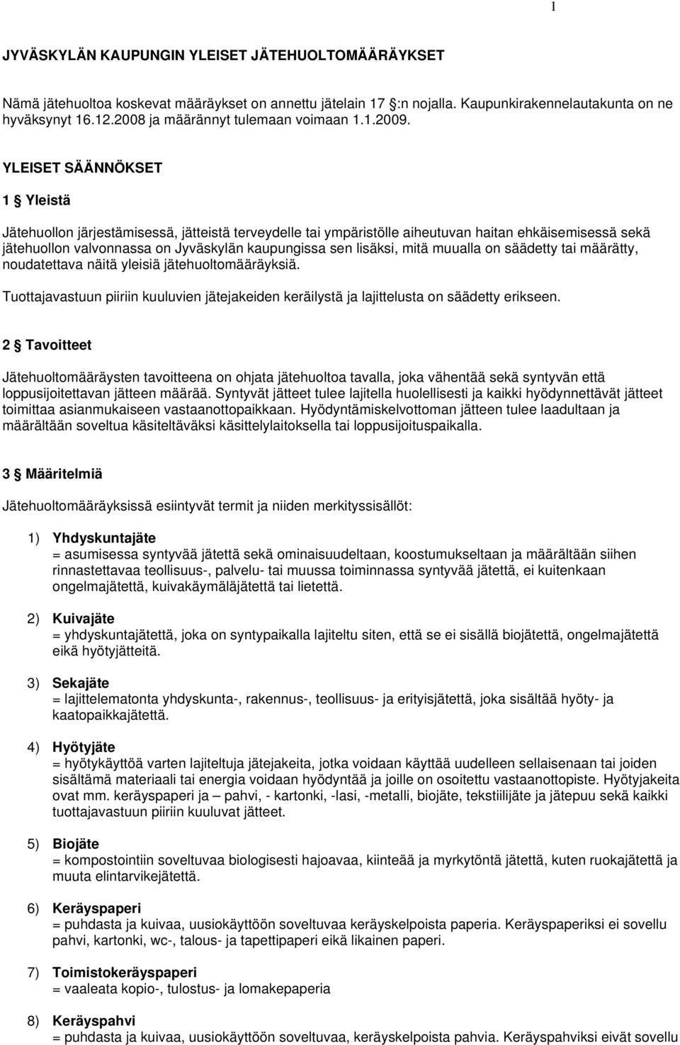YLEISET SÄÄNNÖKSET 1 Yleistä Jätehuollon järjestämisessä, jätteistä terveydelle tai ympäristölle aiheutuvan haitan ehkäisemisessä sekä jätehuollon valvonnassa on Jyväskylän kaupungissa sen lisäksi,