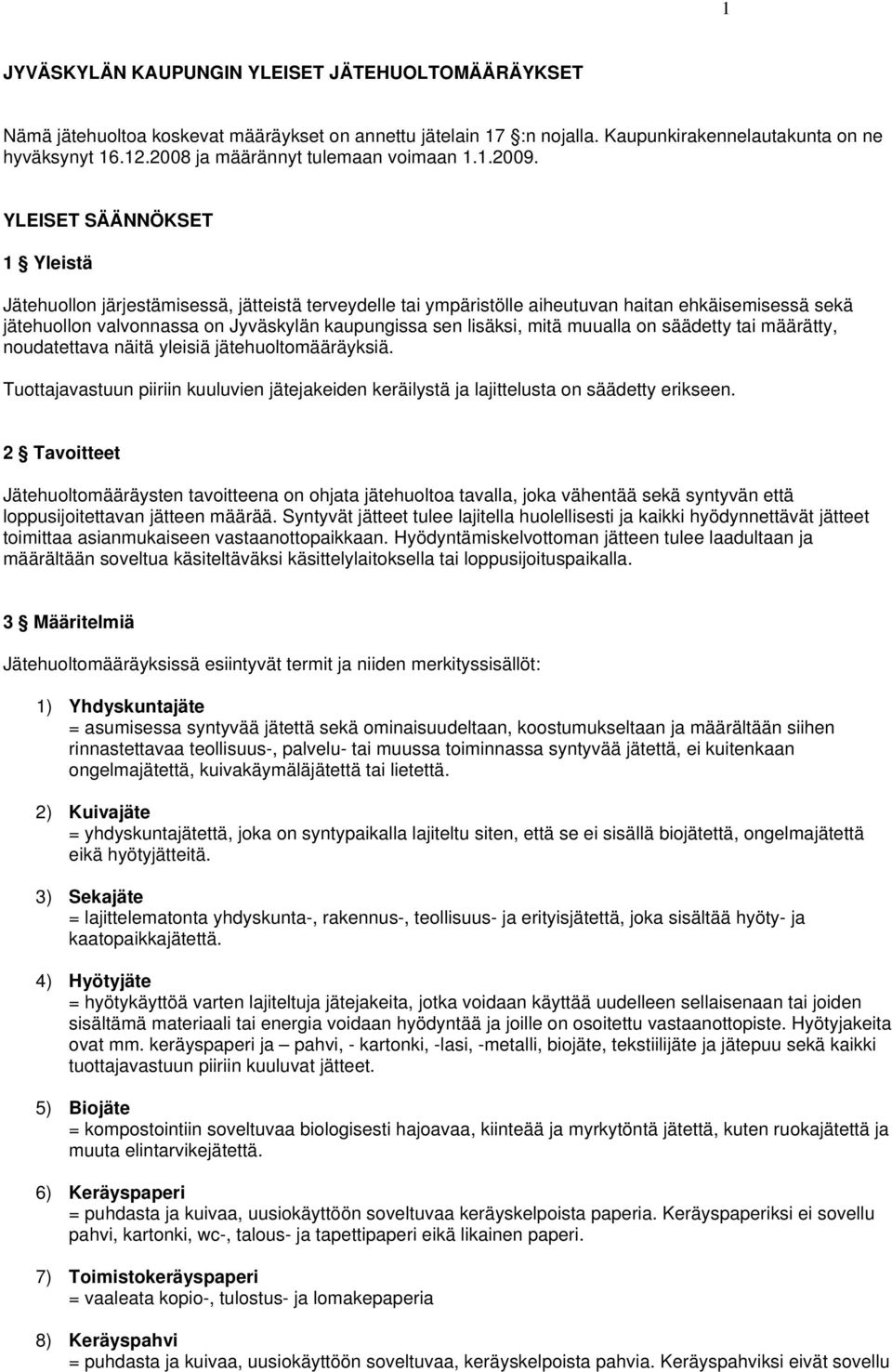 YLEISET SÄÄNNÖKSET 1 Yleistä Jätehuollon järjestämisessä, jätteistä terveydelle tai ympäristölle aiheutuvan haitan ehkäisemisessä sekä jätehuollon valvonnassa on Jyväskylän kaupungissa sen lisäksi,