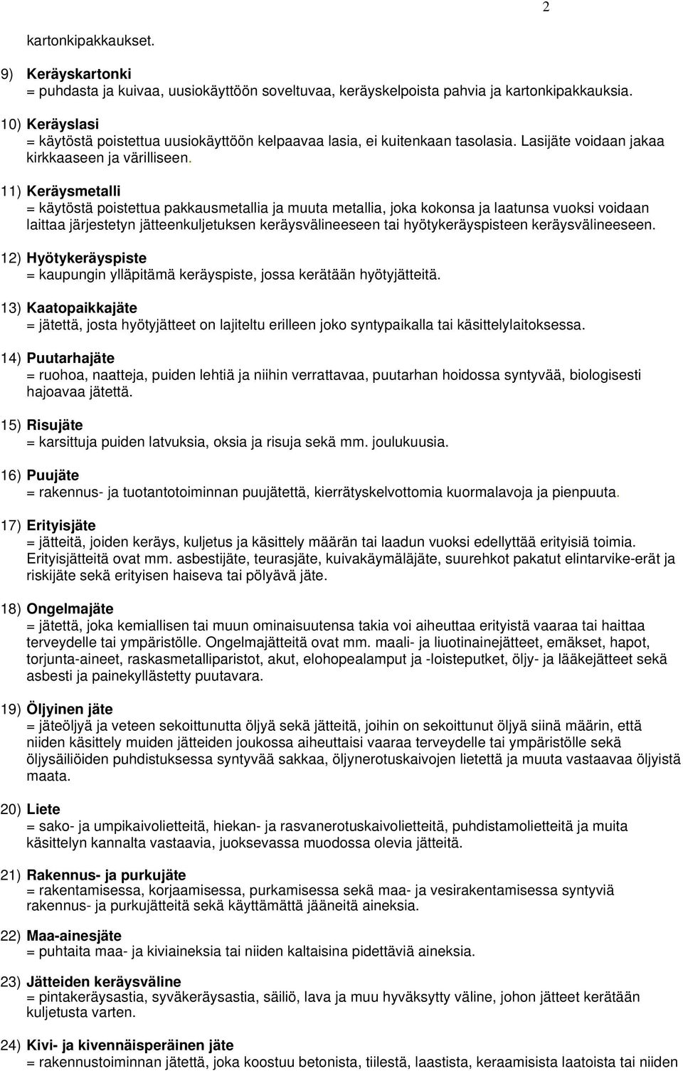 11) Keräysmetalli = käytöstä poistettua pakkausmetallia ja muuta metallia, joka kokonsa ja laatunsa vuoksi voidaan laittaa järjestetyn jätteenkuljetuksen keräysvälineeseen tai hyötykeräyspisteen