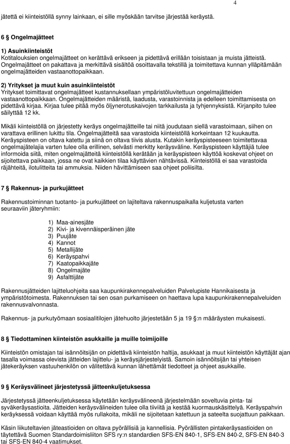 Ongelmajätteet on pakattava ja merkittävä sisältöä osoittavalla tekstillä ja toimitettava kunnan ylläpitämään ongelmajätteiden vastaanottopaikkaan.