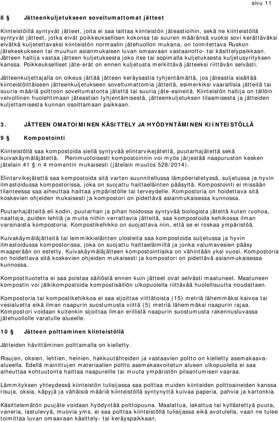 luvan omaavaan vastaanotto- tai käsittelypaikkaan. Jätteen haltija vastaa jätteen kuljetuksesta joko itse tai sopimalla kuljetuksesta kuljetusyrityksen kanssa.