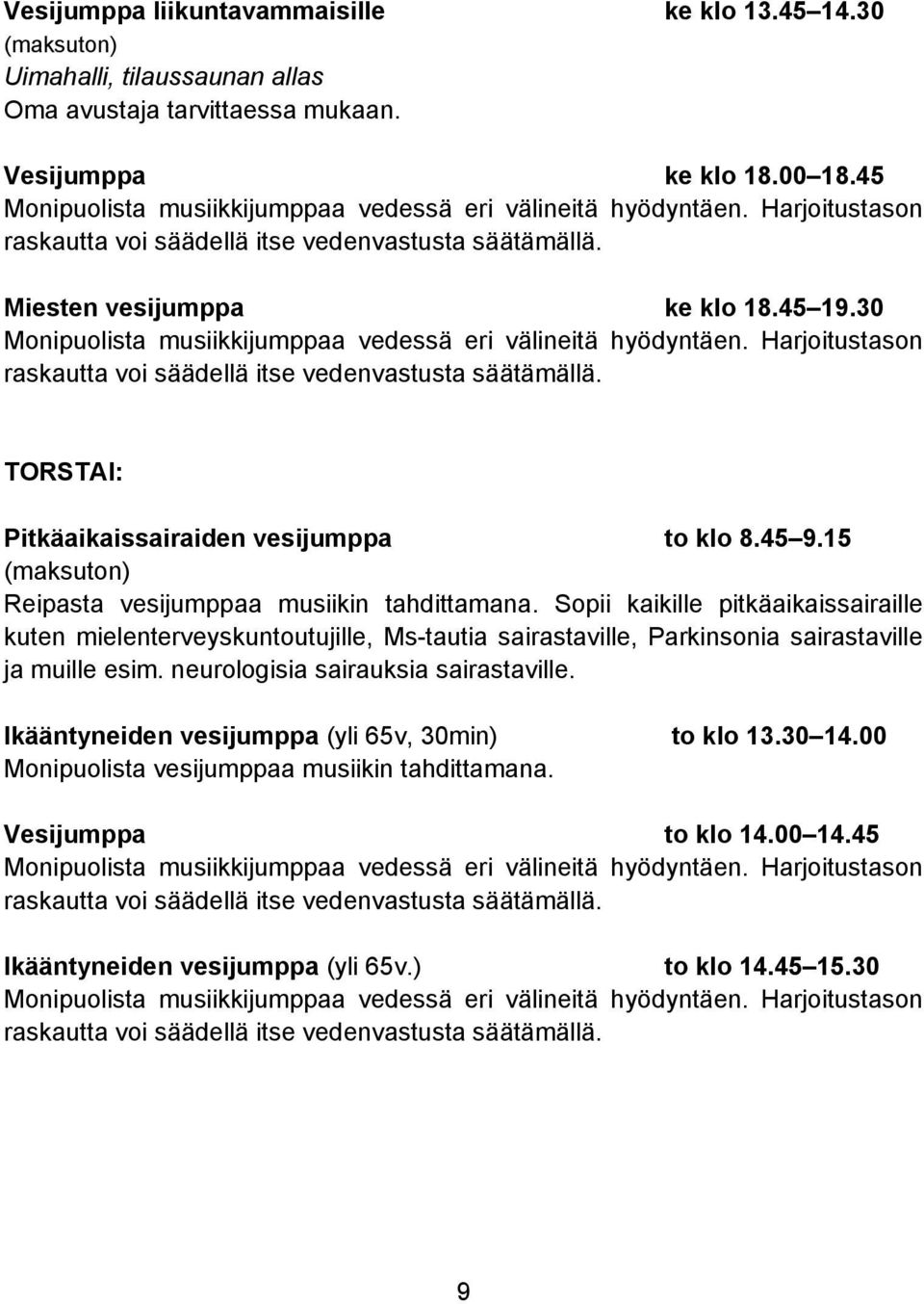 Sopii kaikille pitkäaikaissairaille kuten mielenterveyskuntoutujille, Ms-tautia sairastaville, Parkinsonia sairastaville ja muille esim.