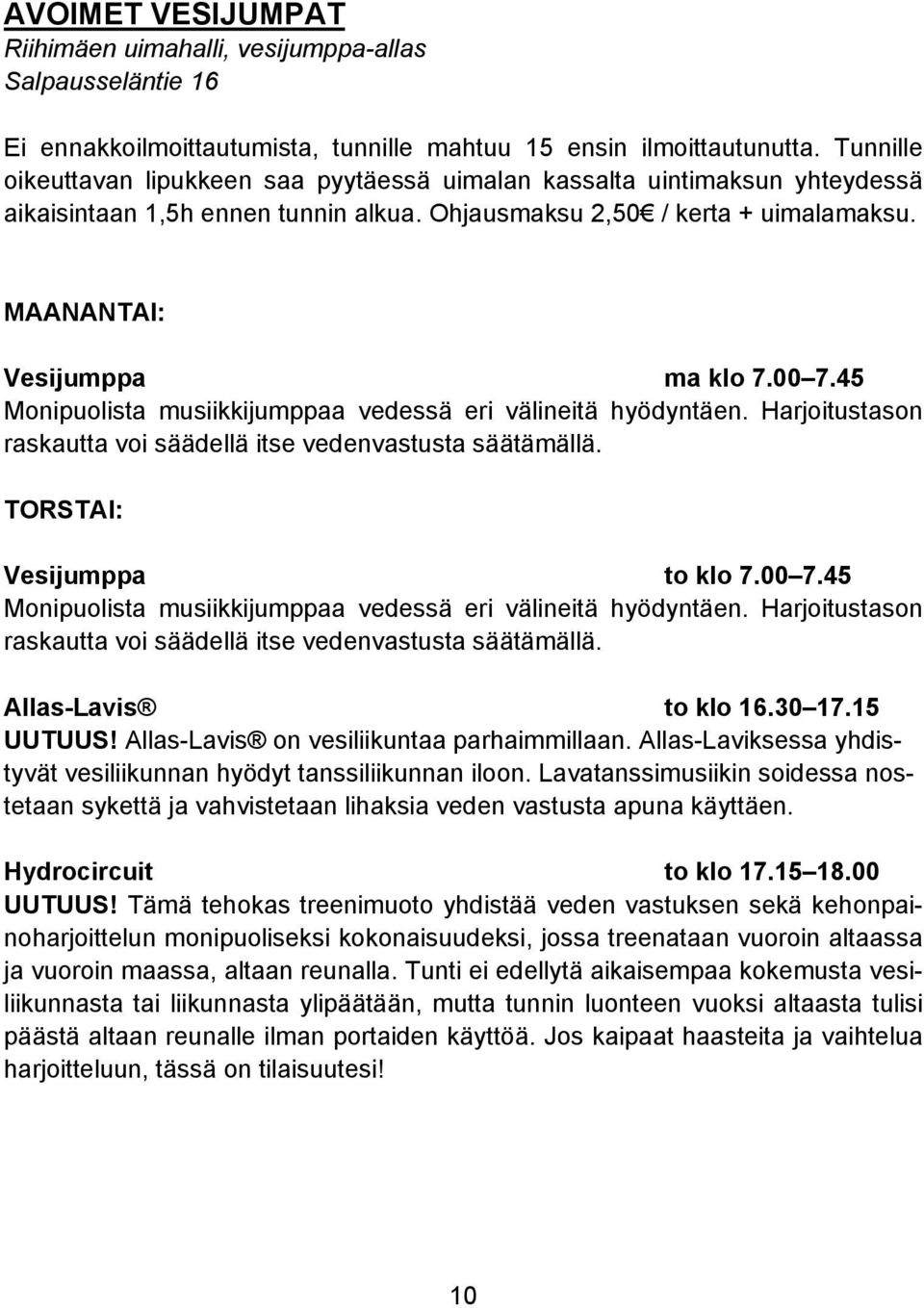 45 TORSTAI: Vesijumppa to klo 7.00 7.45 Allas-Lavis to klo 16.30 17.15 UUTUUS! Allas-Lavis on vesiliikuntaa parhaimmillaan. Allas-Laviksessa yhdistyvät vesiliikunnan hyödyt tanssiliikunnan iloon.