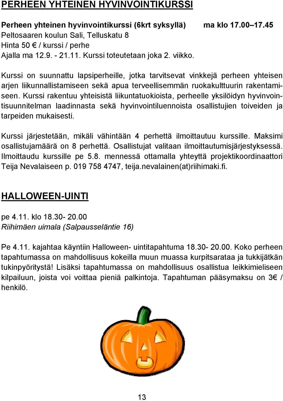 Kurssi rakentuu yhteisistä liikuntatuokioista, perheelle yksilöidyn hyvinvointisuunnitelman laadinnasta sekä hyvinvointiluennoista osallistujien toiveiden ja tarpeiden mukaisesti.
