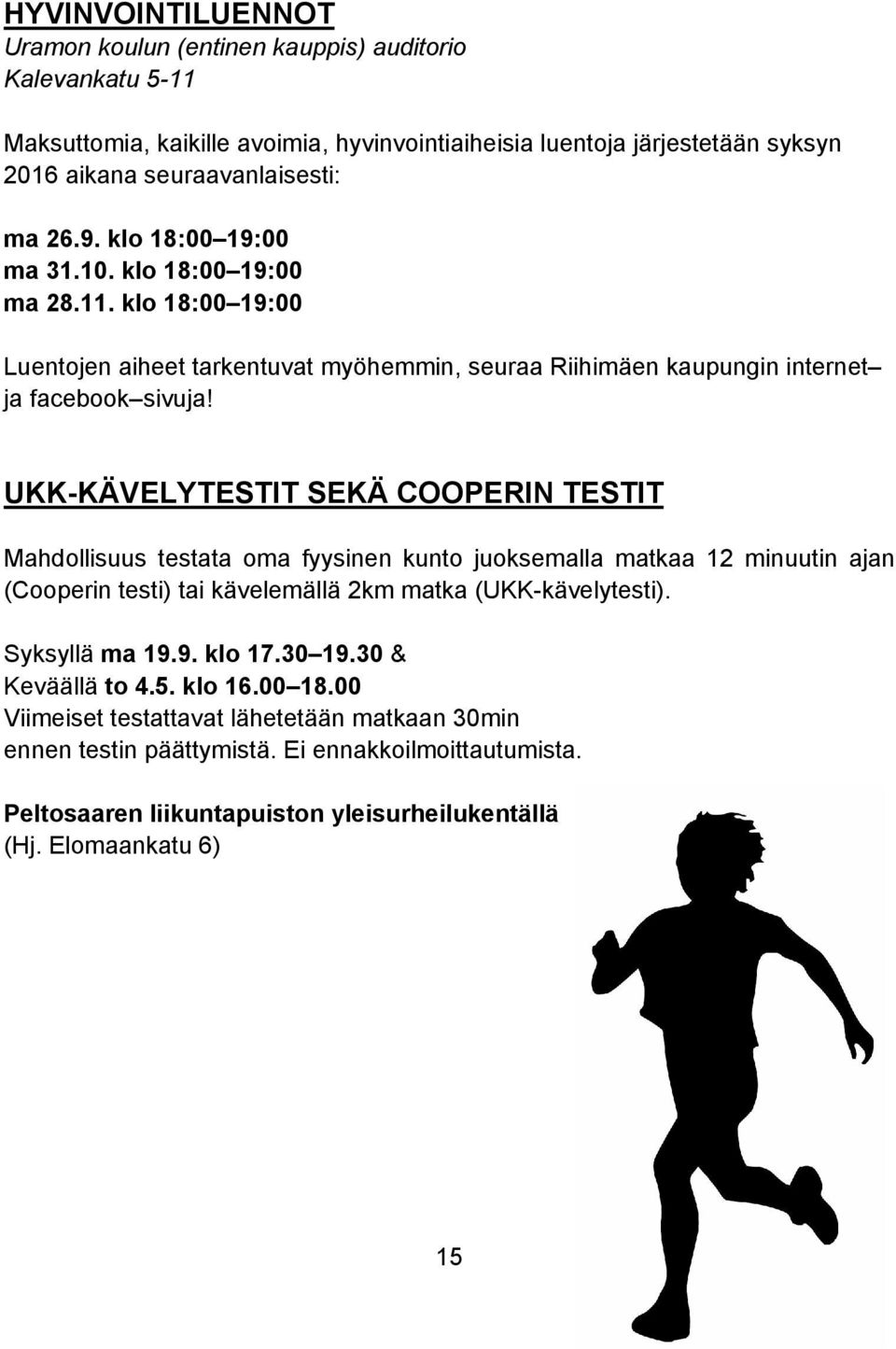UKK-KÄVELYTESTIT SEKÄ COOPERIN TESTIT Mahdollisuus testata oma fyysinen kunto juoksemalla matkaa 12 minuutin ajan (Cooperin testi) tai kävelemällä 2km matka (UKK-kävelytesti). Syksyllä ma 19.