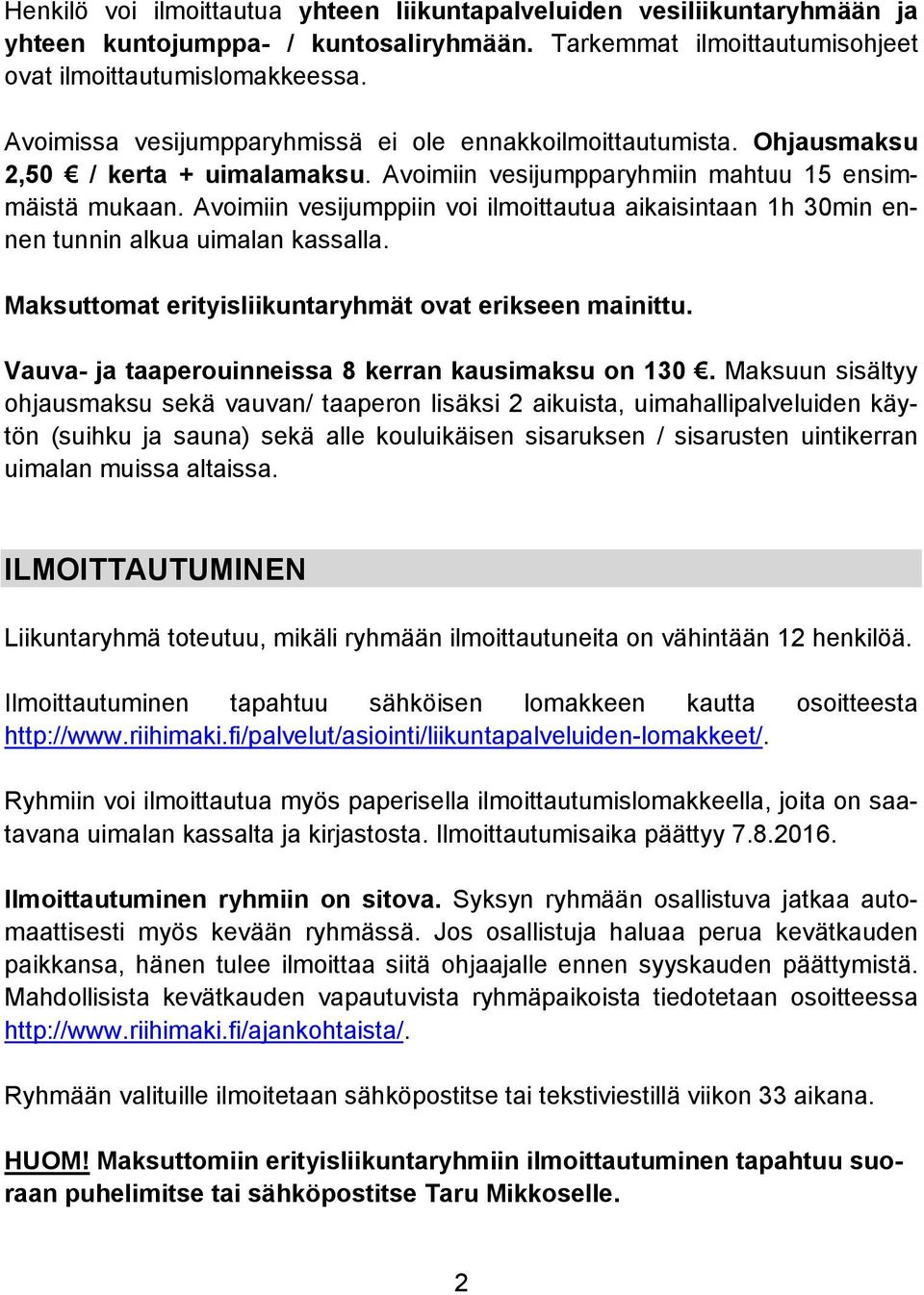 Avoimiin vesijumppiin voi ilmoittautua aikaisintaan 1h 30min ennen tunnin alkua uimalan kassalla. Maksuttomat erityisliikuntaryhmät ovat erikseen mainittu.