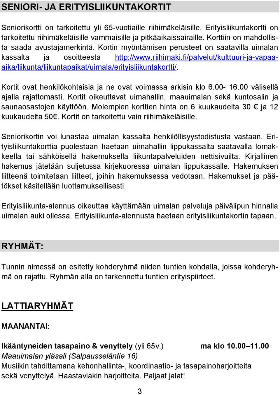 fi/palvelut/kulttuuri-ja-vapaaaika/liikunta/liikuntapaikat/uimala/erityisliikuntakortti/. Kortit ovat henkilökohtaisia ja ne ovat voimassa arkisin klo 6.00-16.00 välisellä ajalla rajattomasti.