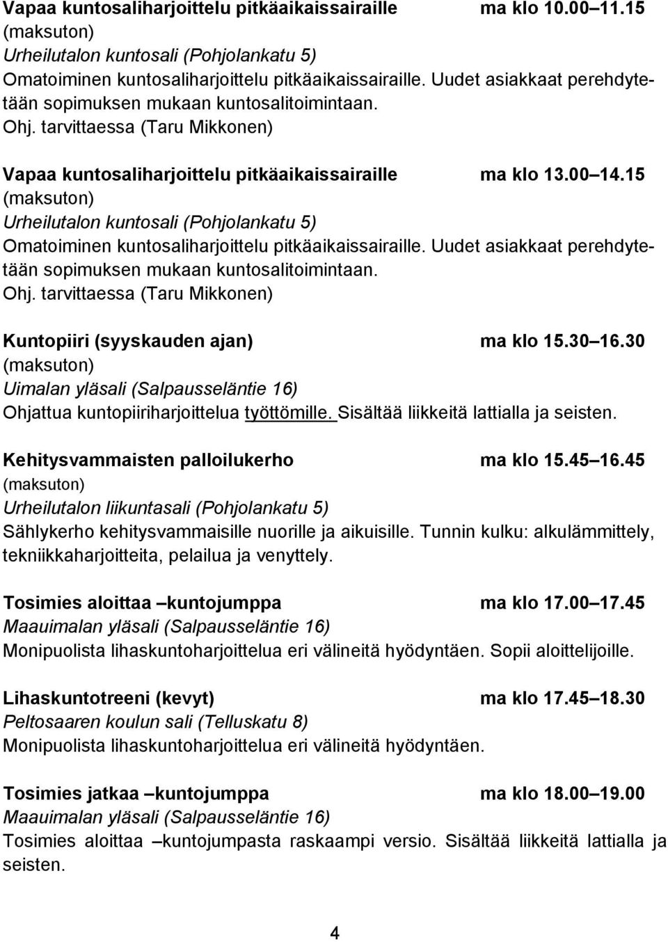 15 Urheilutalon kuntosali (Pohjolankatu 5) Omatoiminen kuntosaliharjoittelu pitkäaikaissairaille. Uudet asiakkaat perehdytetään sopimuksen mukaan kuntosalitoimintaan. Ohj.