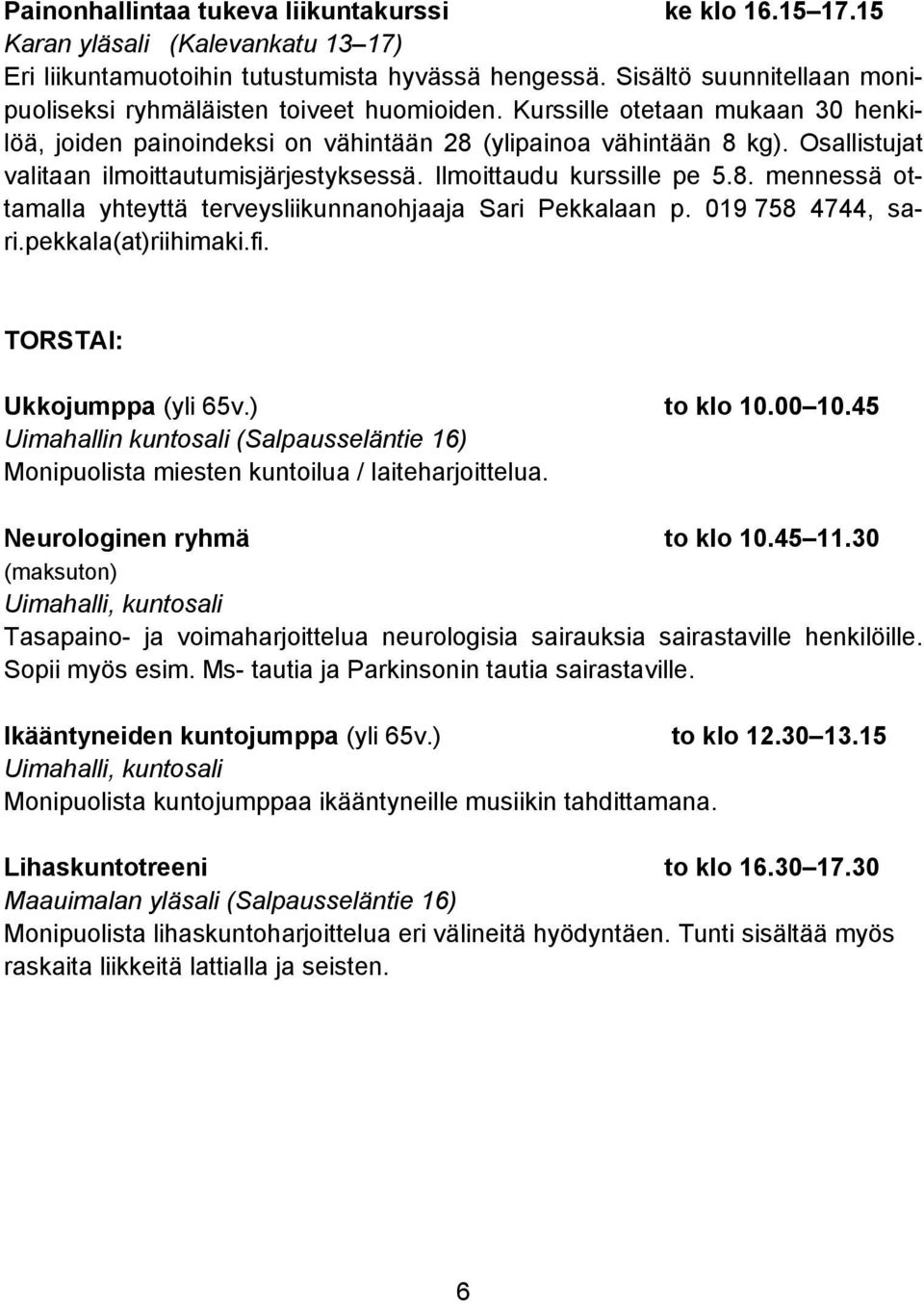Osallistujat valitaan ilmoittautumisjärjestyksessä. Ilmoittaudu kurssille pe 5.8. mennessä ottamalla yhteyttä terveysliikunnanohjaaja Sari Pekkalaan p. 019 758 4744, sari.pekkala(at)riihimaki.fi.