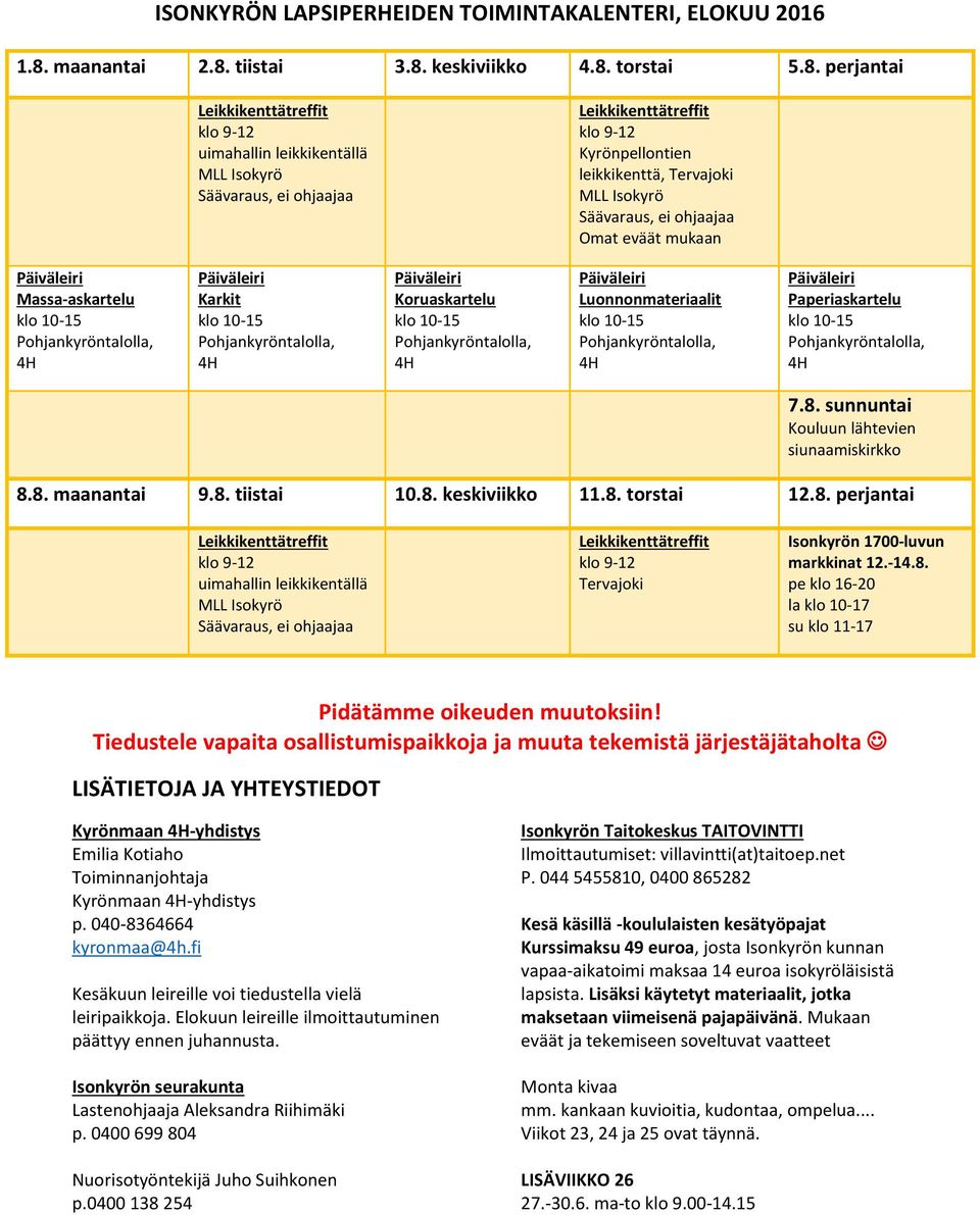 Tiedustele vapaita osallistumispaikkoja ja muuta tekemistä järjestäjätaholta LISÄTIETOJA JA YHTEYSTIEDOT Kyrönmaan -yhdistys Emilia Kotiaho Toiminnanjohtaja Kyrönmaan -yhdistys p.