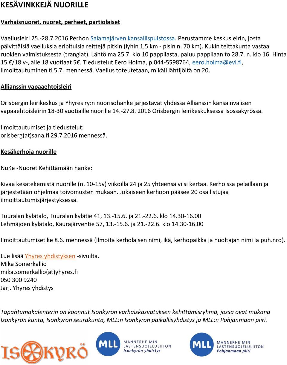 7. n. klo 16. Hinta 15 /18 v-, alle 18 vuotiaat 5. Tiedustelut Eero Holma, p.044-5598764, eero.holma@evl.fi, ilmoittautuminen ti 5.7. mennessä. Vaellus toteutetaan, mikäli lähtijöitä on 20.