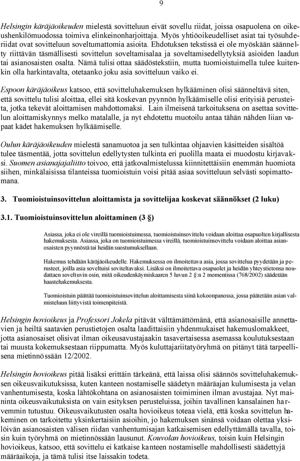 Ehdotuksen tekstissä ei ole myöskään säännelty riittävän täsmällisesti sovittelun soveltamisalaa ja soveltamisedellytyksiä asioiden laadun tai asianosaisten osalta.