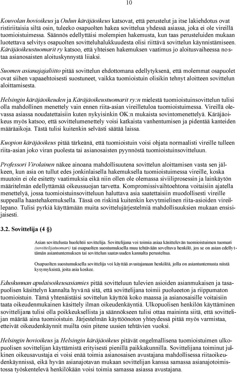 Käräjäoikeustuomarit ry katsoo, että yhteisen hakemuksen vaatimus jo aloitusvaiheessa nostaa asianosaisten aloituskynnystä liiaksi.