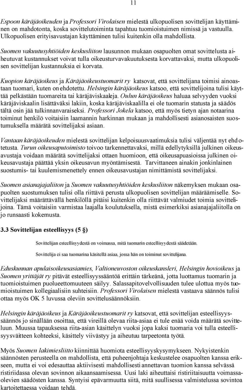 Suomen vakuutusyhtiöiden keskusliiton lausunnon mukaan osapuolten omat sovittelusta aiheutuvat kustannukset voivat tulla oikeusturvavakuutuksesta korvattavaksi, mutta ulkopuolisen sovittelijan