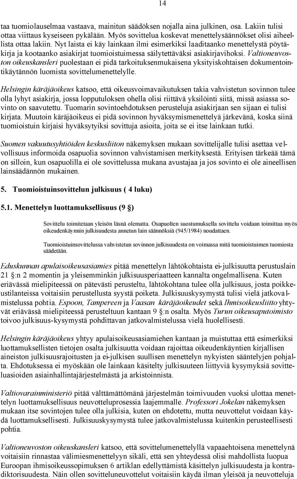 Nyt laista ei käy lainkaan ilmi esimerkiksi laaditaanko menettelystä pöytäkirja ja kootaanko asiakirjat tuomioistuimessa säilytettäväksi asiakirjavihoksi.