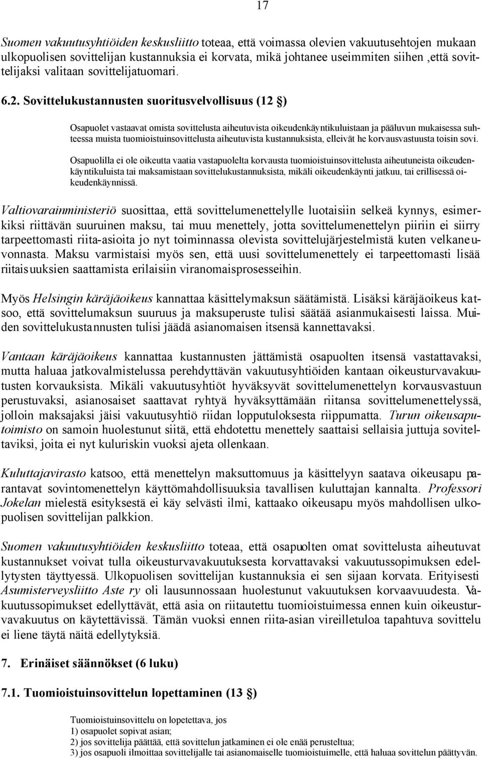 Sovittelukustannusten suoritusvelvollisuus (12 ) Osapuolet vastaavat omista sovittelusta aiheutuvista oikeudenkäyntikuluistaan ja pääluvun mukaisessa suhteessa muista tuomioistuinsovittelusta