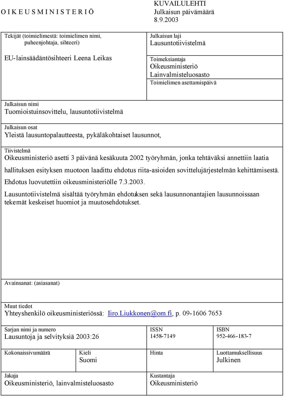 Yleistä lausuntopalautteesta, pykäläkohtaiset lausunnot, Tiivistelmä Oikeusministeriö asetti 3 päivänä kesäkuuta 2002 työryhmän, jonka tehtäväksi annettiin laatia hallituksen esityksen muotoon