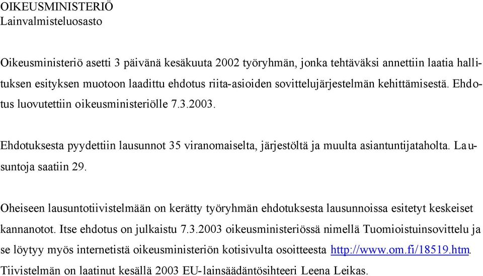 La u- suntoja saatiin 29. Oheiseen lausuntotiivistelmään on kerätty työryhmän ehdotuksesta lausunnoissa esitetyt keskeiset kannanotot. Itse ehdotus on julkaistu 7.3.