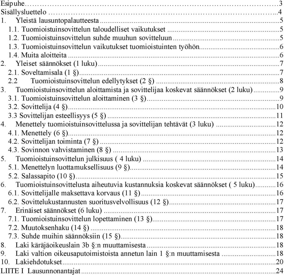 Tuomioistuinsovittelun aloittamista ja sovittelijaa koskevat säännökset (2 luku)...9 3.1. Tuomioistuinsovittelun aloittaminen (3 )...9 3.2. Sovittelija (4 )...10 3.3 Sovittelijan esteellisyys (5 ).