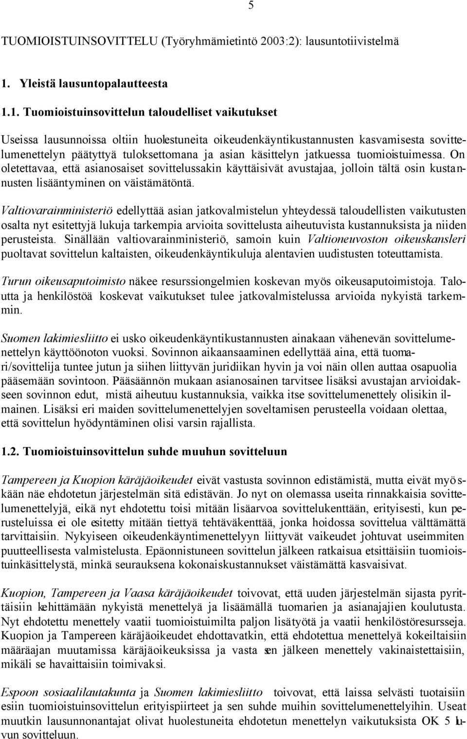 1. Tuomioistuinsovittelun taloudelliset vaikutukset Useissa lausunnoissa oltiin huolestuneita oikeudenkäyntikustannusten kasvamisesta sovittelumenettelyn päätyttyä tuloksettomana ja asian käsittelyn