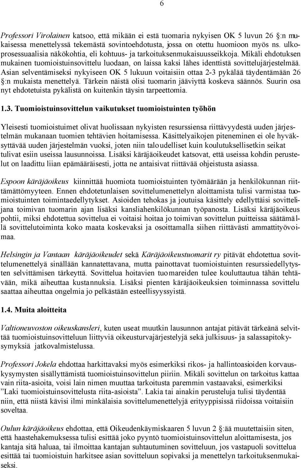 Asian selventämiseksi nykyiseen OK 5 lukuun voitaisiin ottaa 2-3 pykälää täydentämään 26 :n mukaista menettelyä. Tärkein näistä olisi tuomarin jääviyttä koskeva säännös.