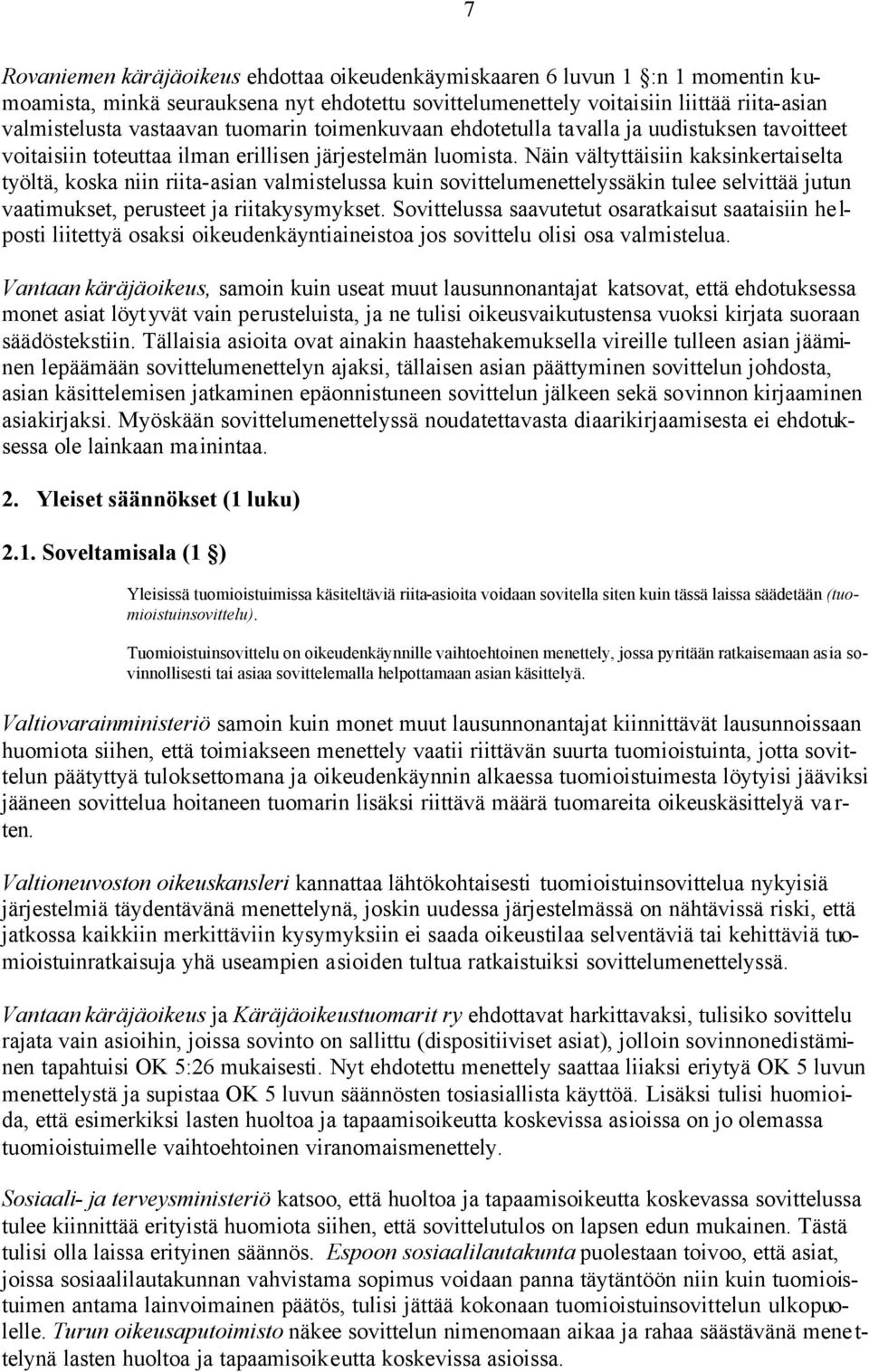 Näin vältyttäisiin kaksinkertaiselta työltä, koska niin riita-asian valmistelussa kuin sovittelumenettelyssäkin tulee selvittää jutun vaatimukset, perusteet ja riitakysymykset.