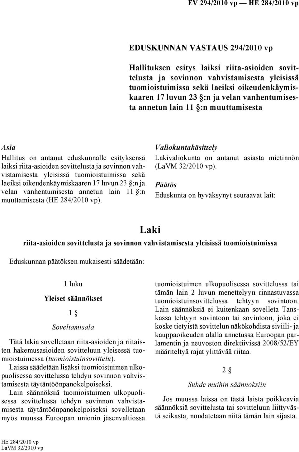 laeiksi oikeudenkäymiskaaren 17 luvun 23 :n ja velan vanhentumisesta annetun lain 11 :n muuttamisesta (HE 284/2010 vp).