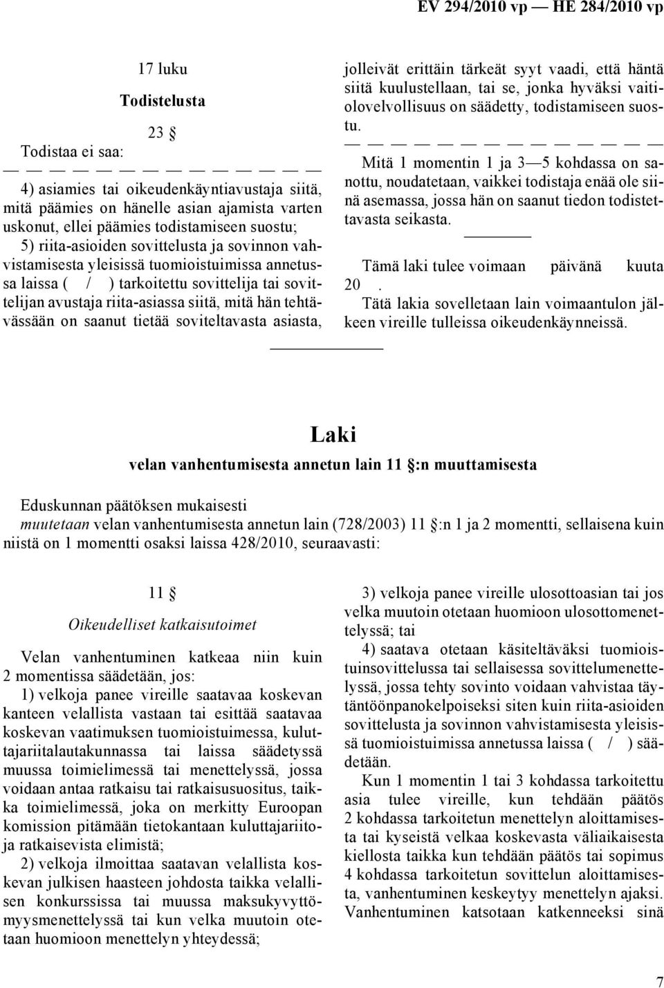 tietää soviteltavasta asiasta, jolleivät erittäin tärkeät syyt vaadi, että häntä siitä kuulustellaan, tai se, jonka hyväksi vaitiolovelvollisuus on säädetty, todistamiseen suostu.