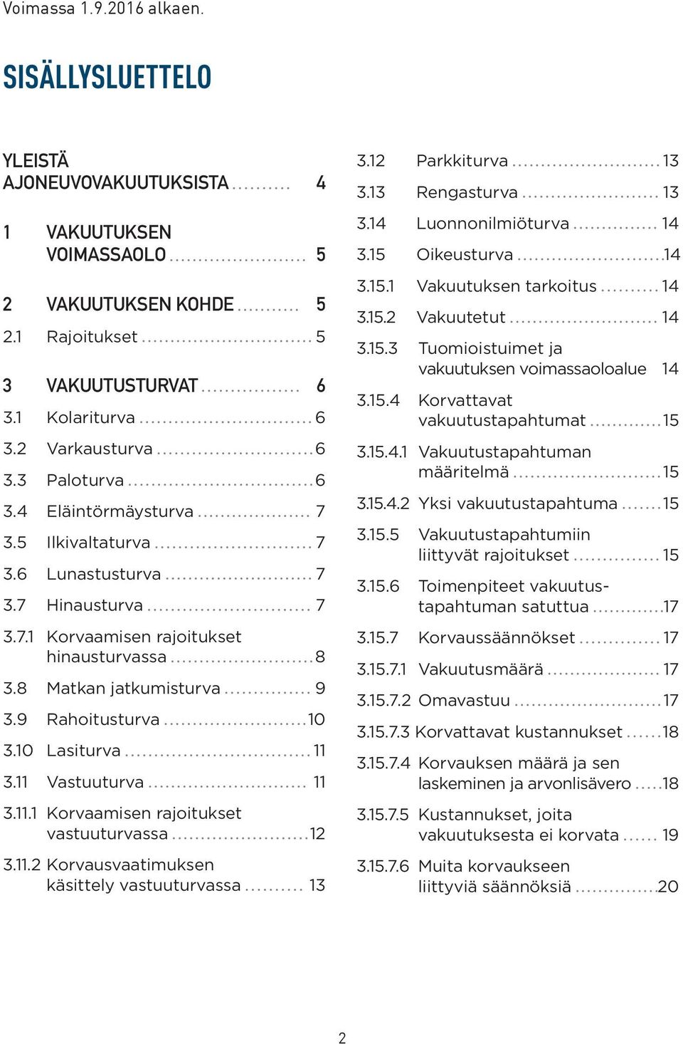 9 Rahoitusturva 10 3.10 Lasiturva 11 3.11 Vastuuturva 11 3.11.1 Korvaamisen rajoitukset vastuuturvassa 12 3.11.2 Korvausvaatimuksen käsittely vastuuturvassa 13 3.12 Parkkiturva 13 3.