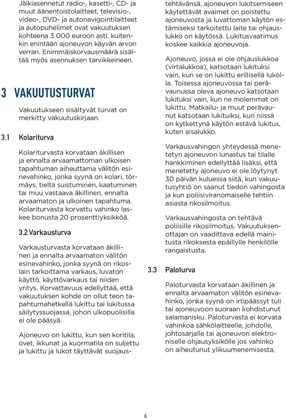 VAKUUTUSTURVAT Vakuutukseen sisältyvät turvat on merkitty vakuutuskirjaan. 3.