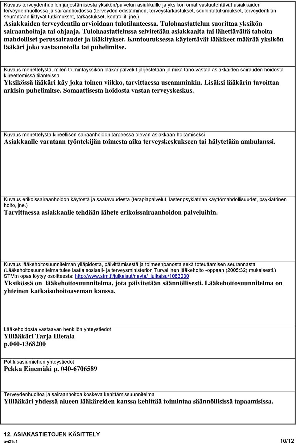 Tulohaastattelun suorittaa yksikön sairaanhoitaja tai ohjaaja. Tulohaastattelussa selvitetään asiakkaalta tai lähettävältä taholta mahdolliset perussairaudet ja lääkitykset.