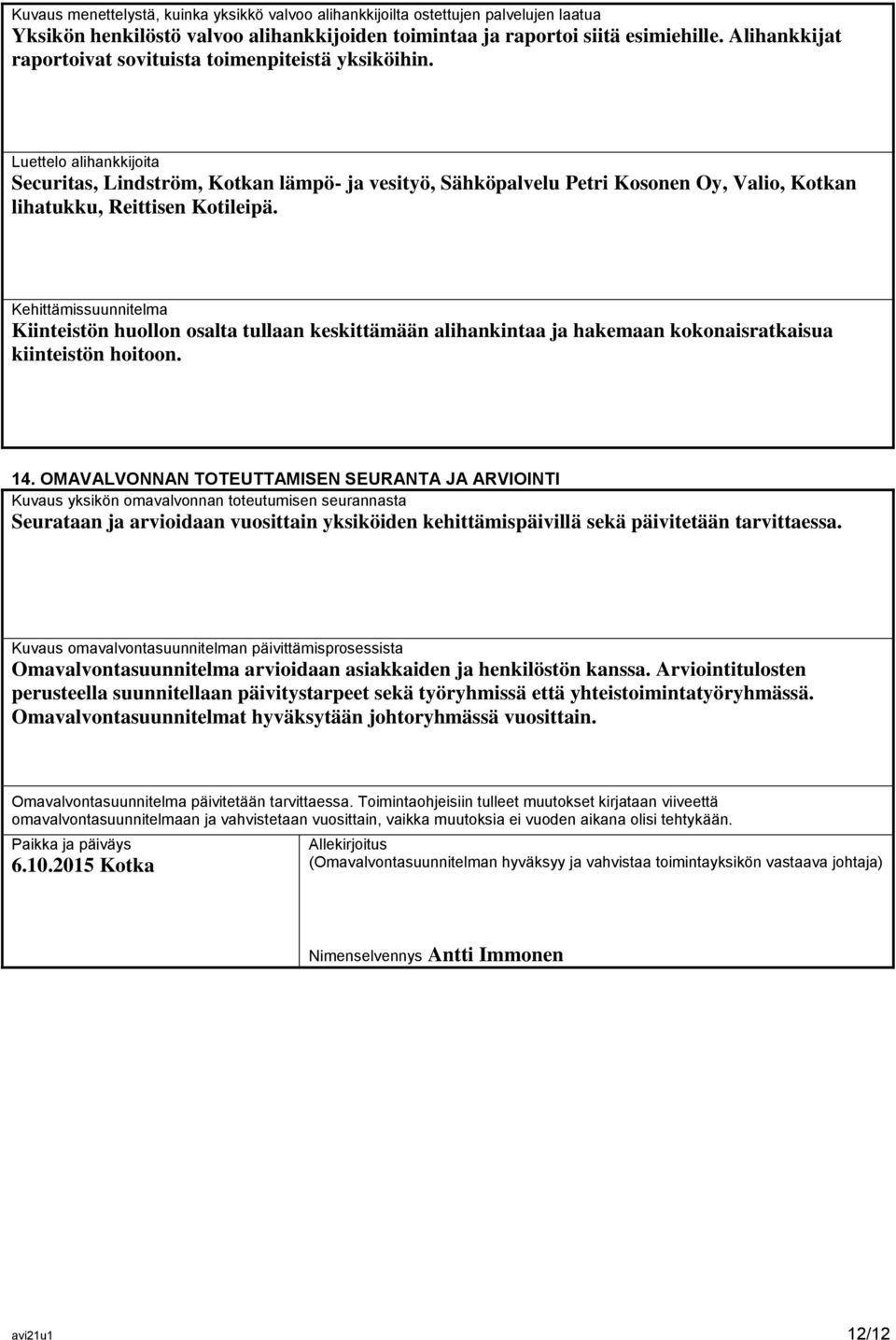 Luettelo alihankkijoita Securitas, Lindström, Kotkan lämpö- ja vesityö, Sähköpalvelu Petri Kosonen Oy, Valio, Kotkan lihatukku, Reittisen Kotileipä.