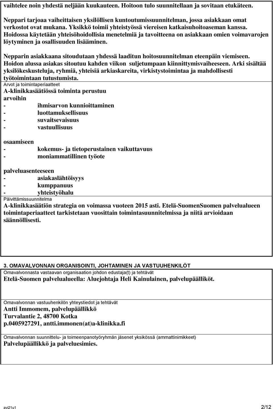 Hoidossa käytetään yhteisöhoidollisia menetelmiä ja tavoitteena on asiakkaan omien voimavarojen löytyminen ja osallisuuden lisääminen.