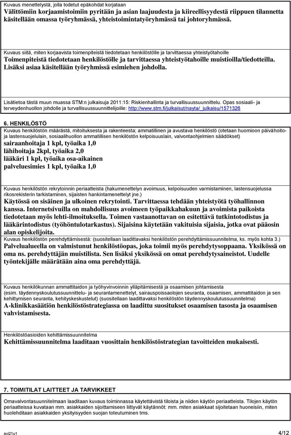 Kuvaus siitä, miten korjaavista toimenpiteistä tiedotetaan henkilöstölle ja tarvittaessa yhteistyötahoille Toimenpiteistä tiedotetaan henkilöstölle ja tarvittaessa yhteistyötahoille