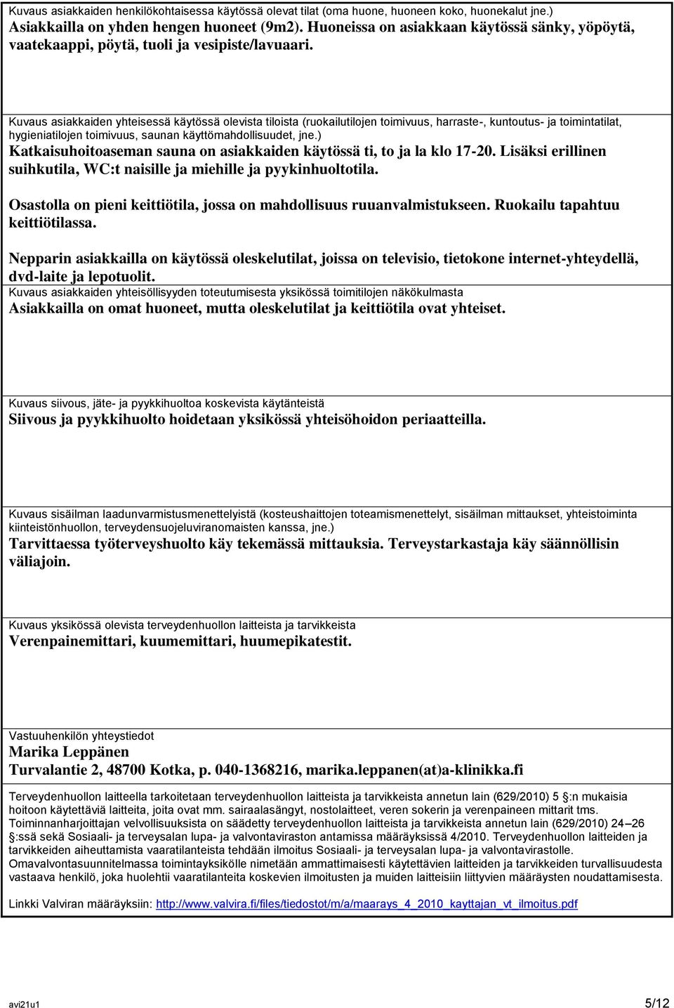 Kuvaus asiakkaiden yhteisessä käytössä olevista tiloista (ruokailutilojen toimivuus, harraste-, kuntoutus- ja toimintatilat, hygieniatilojen toimivuus, saunan käyttömahdollisuudet, jne.