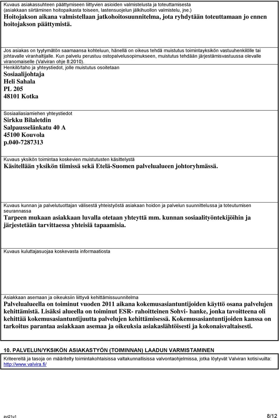 Jos asiakas on tyytymätön saamaansa kohteluun, hänellä on oikeus tehdä muistutus toimintayksikön vastuuhenkilölle tai johtavalle viranhaltijalle.